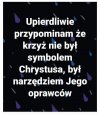 Krzyż jest symbolem fanatyzmu religijnego i upośledzenia