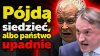 "Pójdą siedzieć, albo państwo upadnie." - i długo się nie podniesie.