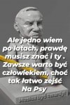 Warto pamiętać te mądre słowa ...