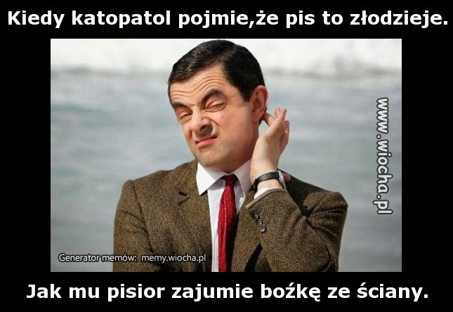 Kiedy katopatol pojmie,że pis to złodzieje.