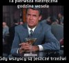 Na dobrym weselu to max 15 minut,