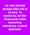 Dlatego, uprzejmie proszę, żeby kler odpi3rdolił 