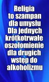 Ateista, to abstynent. Pijak nie zrozumie.