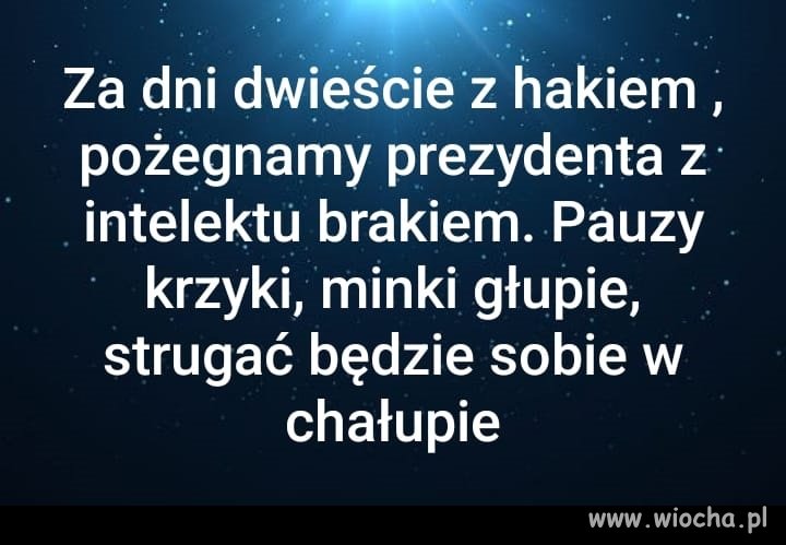 Tak będzie. Z jednym wyjątkiem, nie w chałupie...