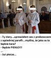 A ty noś, wazelinę, noś, na plebanię noś...