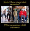 Idź i sprawdź sam jak miłosierny jest ten twój bóg