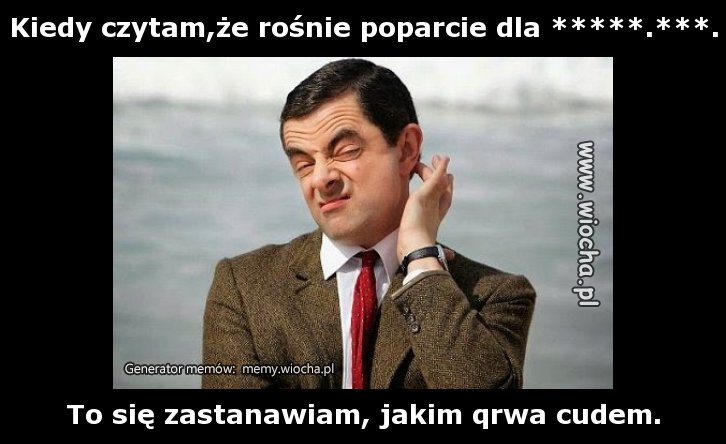 Kiedy czytam,że rośnie poparcie dla *****.***.