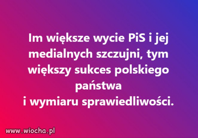 Wycie i skowyt PISiorów to balsam dla moich uszu..