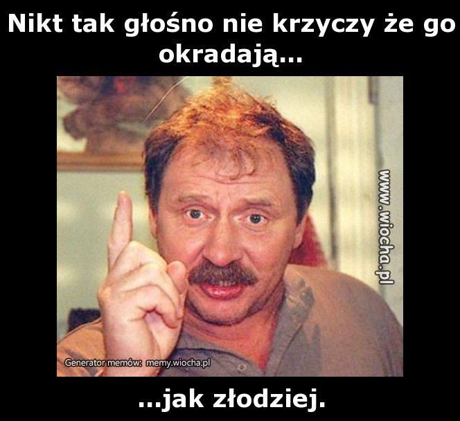 Nikt tak głośno nie krzyczy, że go okradają...