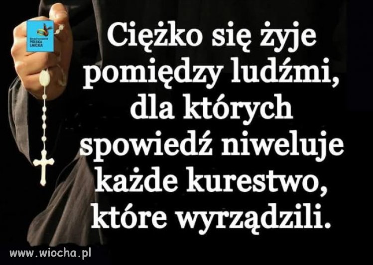 Prawda wciąż aktualna wśród zakłamanych katolików.