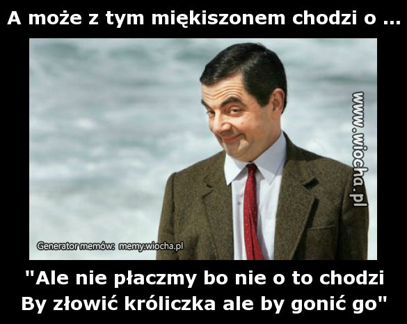 A może z tym miękiszonem chodzi o ...
