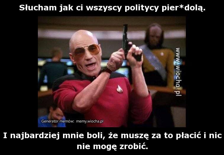 Słucham jak ci wszyscy politycy pier*dolą.