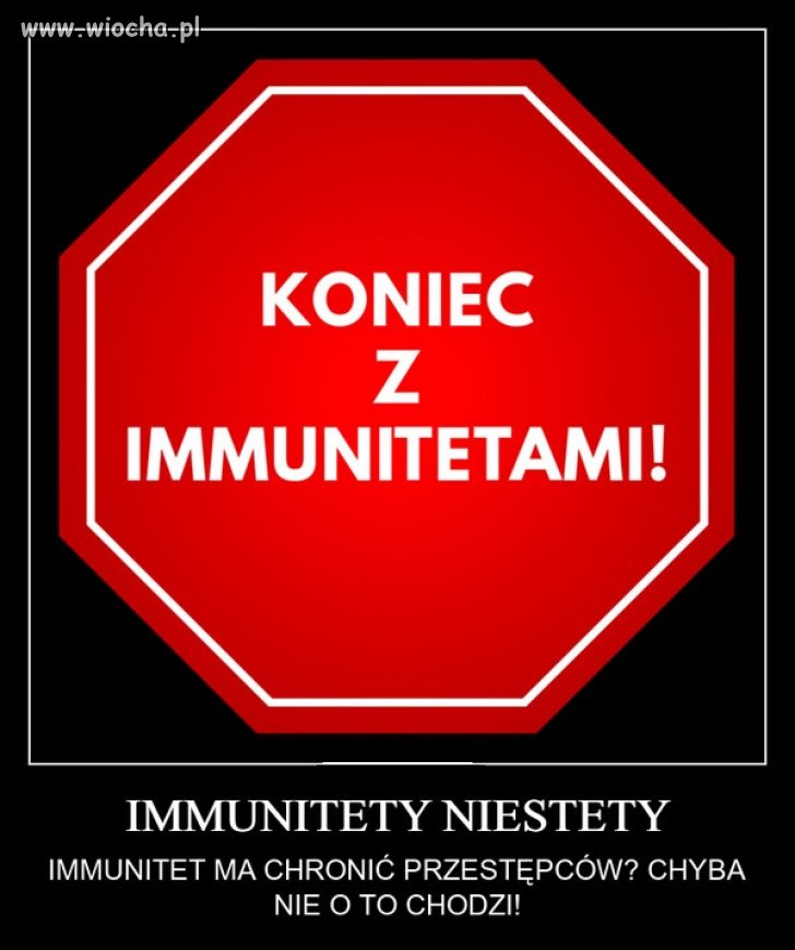 Znieść wszelkie immunitety! Więcej z nich kłopotów niż korzyści !