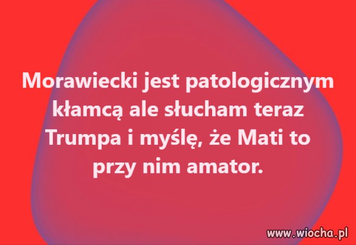 Co on bredzi to aż niewiarygodne. Aż nie można go słuchać
