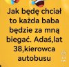 Każda baba za nim pobiegnie 