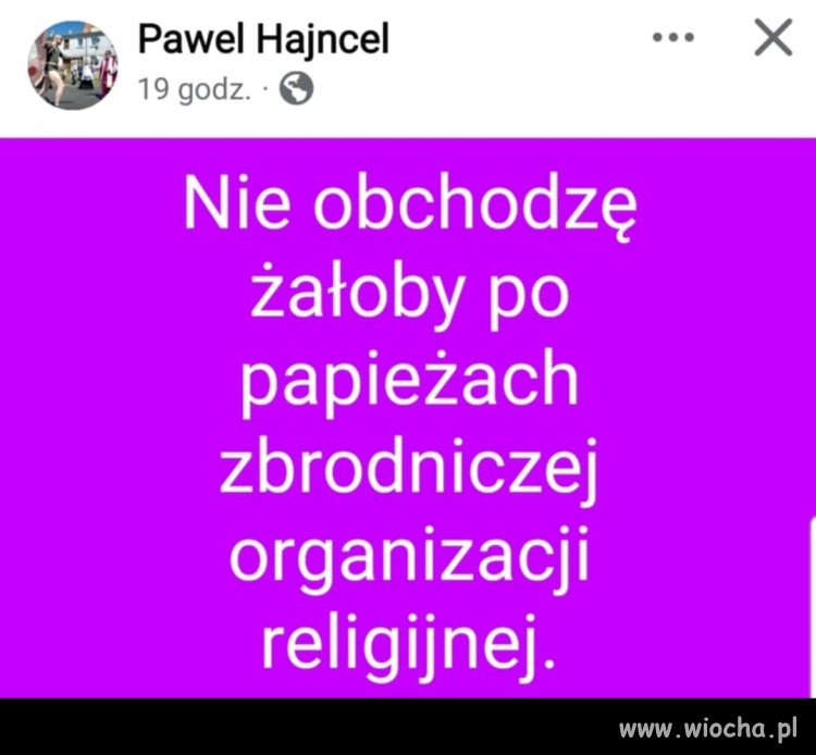Ja tam po żadnych papieżach żałoby nie obchodzę 