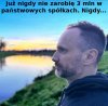 Już nigdy nie zarobię 3mln w państwowych spółkach.