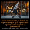To tak jak z prawem głosu, 10+mln głosowało na sutenera...