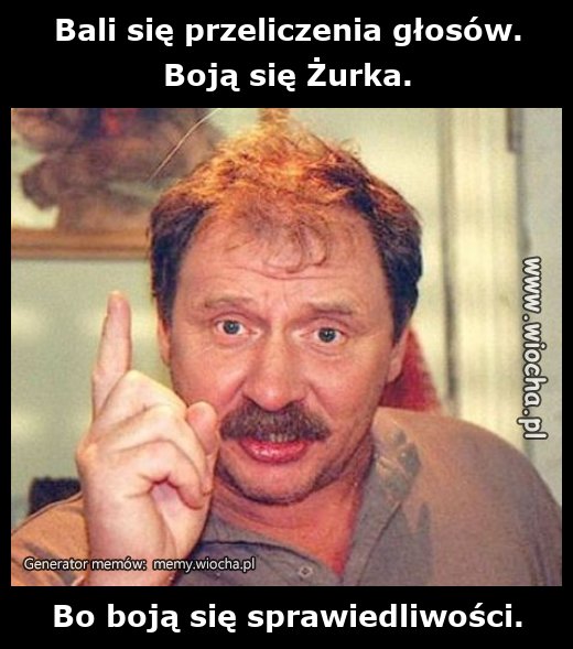 Bali się przeliczenia głosów.
Boją się Żurka.