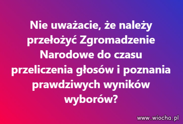 To oczywiste! Musimy wiedzieć, czy to prezydent z wyboru ...