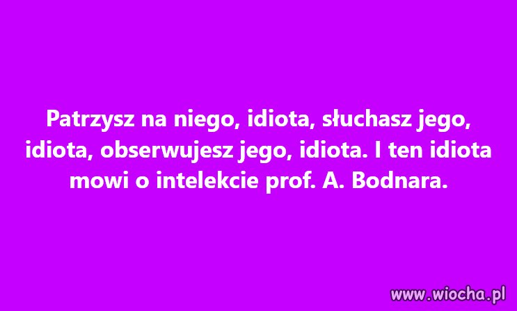 I nie trzeba pisać o kogo chodzi ...