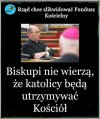 Biskupi w Boga nie wierzą, to czemu w wiernych mają wierzyć?