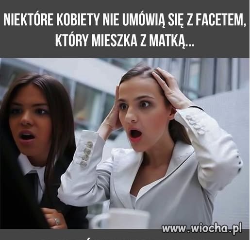 ...ale same po kłótni przeprowadzają się do mamusi...