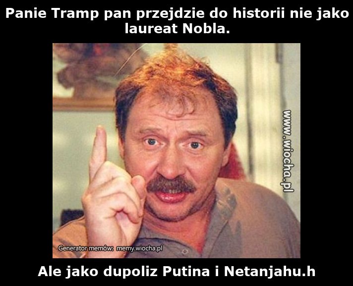 Panie Tramp pan przejdzie do historii nie jako