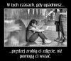 Takich czasów dożyliśmy...