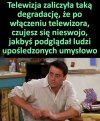 I dlatego ja telewizji nie ogladam