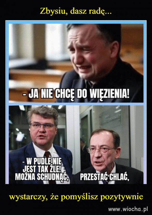 Zbyszku, głowa do góry...