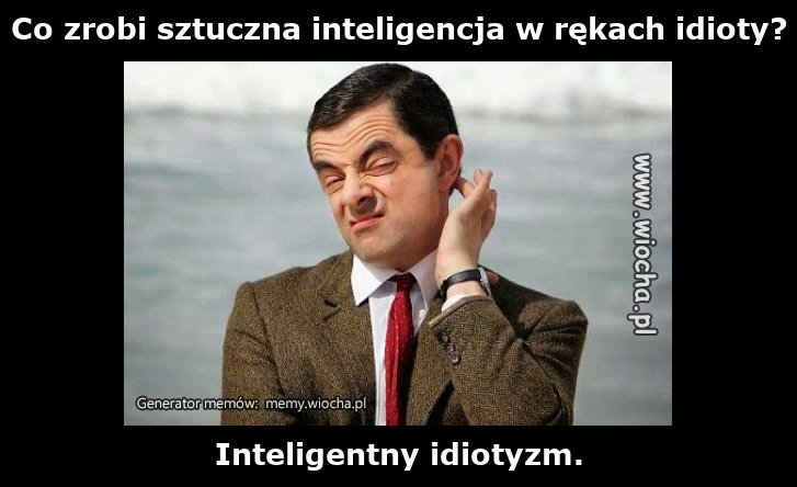 Co zrobi sztuczna inteligencja w rękach idioty?