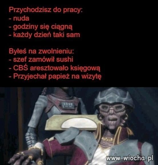 Zawsze kiedy mnie nie ma w pracy 