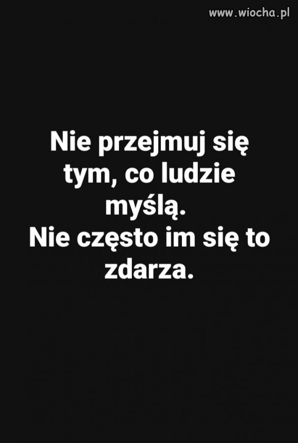 Nie przejmuj się komentarzami, większość powstaje bez udziału mózgu
