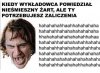 Ale śmiesznie, aż mi brzuch pęknie