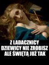 I ta duża i ta mała, może świętą być
