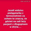 Jeśli widzisz pielęgniarkę z termometrem za uchem