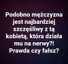 Podobno mężczyzna jest najbardziej szczęśliwy z tą kobietą