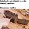 Gdyby netflix nagrywał krojenie białego pieczywa
