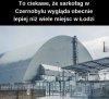 To ciekawe że sarkofag w czernobylu