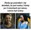 Kiedy go poznałaś i się dziwiłaś że jest wolny