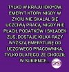 Na dodatek ten, który pracuje,  płaci składki na emeryturę tego pasożyta w kiecce
