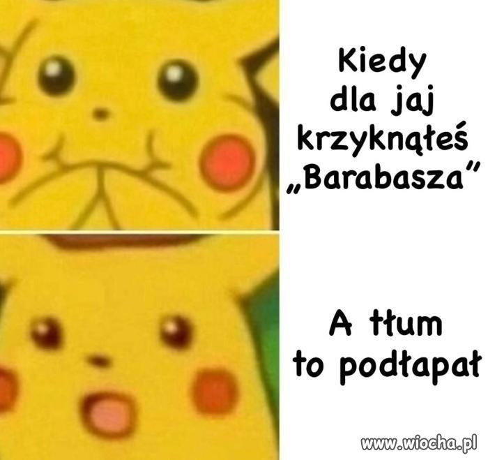 Kiedy dla jaj krzyknąłeś Barabasza