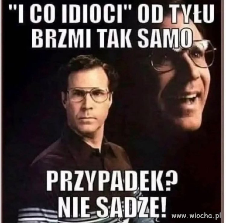 I co idioci od tyłu brzmi tak samo