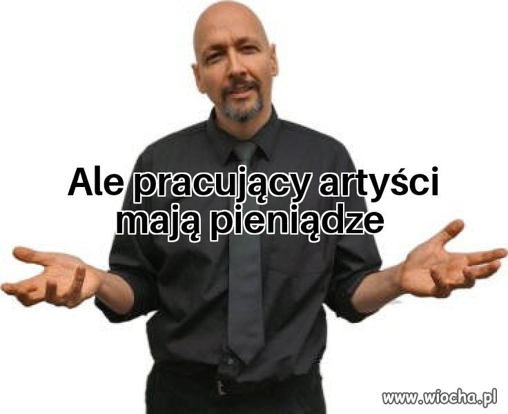 Pieniędzy nie mają niepracujący artyści 