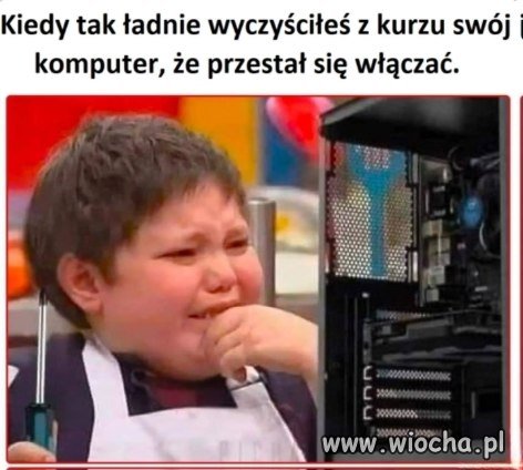 Wyczyściłem po to, żeby się lepiej włączał