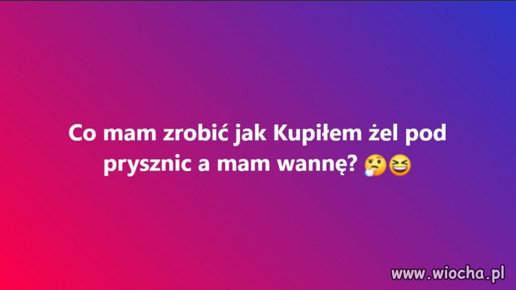 Co mam zrobić jak kupiłem żel pod przysznic