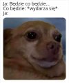 Będzie, co będzie