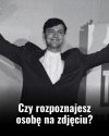 Czy rozpoznajesz osobę na zdjęciu?