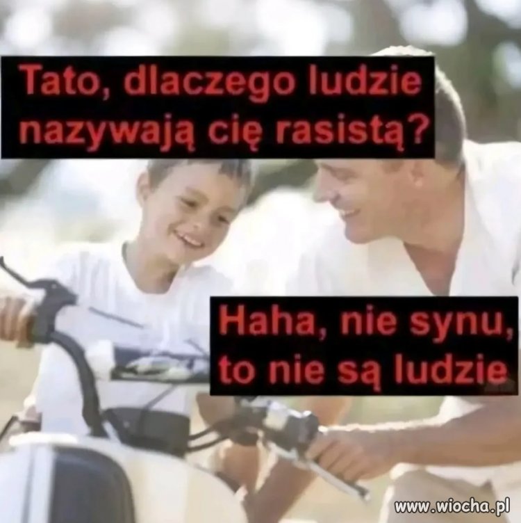 Tato, ludzie mówią, że jesteś rasistą